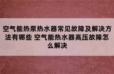 空气能热泵热水器常见故障及解决方法有哪些 空气能热水器高压故障怎么解决